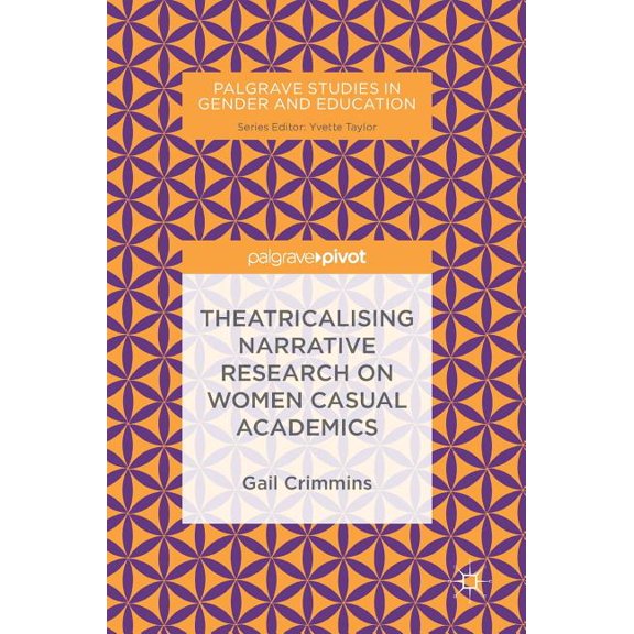 Palgrave Studies in Gender and Education Theatricalising Narrative Research on Women Casual Academics, (Hardcover)