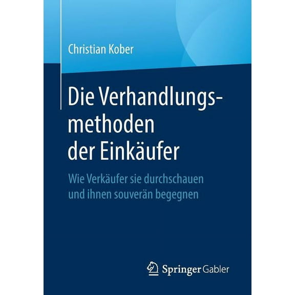 Die Verhandlungsmethoden Der Einkäufer: Wie Verkäufer Sie Durchschauen Und Ihnen Souverän Begegnen, (Paperback)