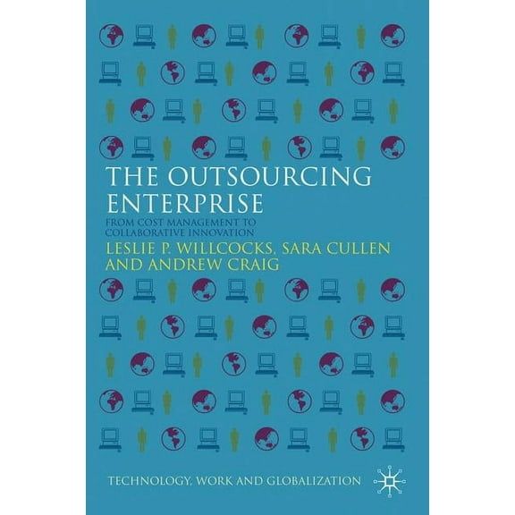 Technology, Work and Globalization The Outsourcing Enterprise: From Cost Management to Collaborative Innovation, (Paperback)