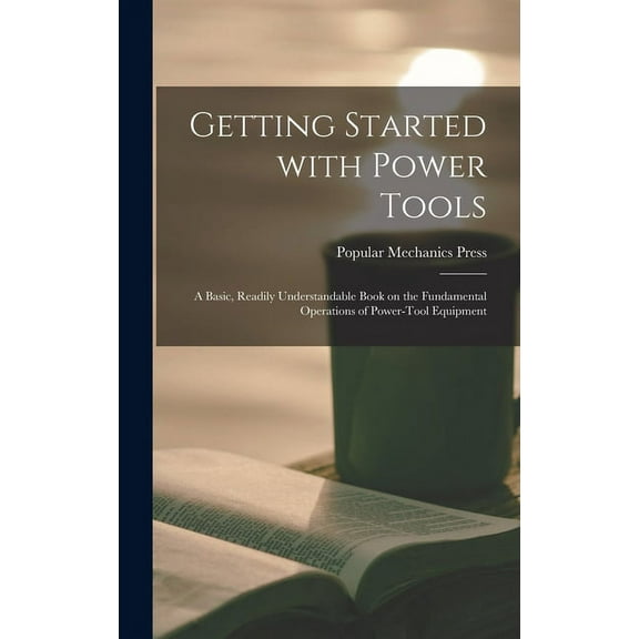 Getting Started With Power Tools : a Basic, Readily Understandable Book on the Fundamental Operations of Power-tool Equipment (Hardcover)