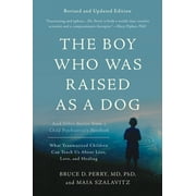 The Boy Who Was Raised as a Dog : And Other Stories from a Child Psychiatrist's Notebook -- What Traumatized Children Can Teach Us About Loss, Love, and Healing (Edition 3) (Paperback)