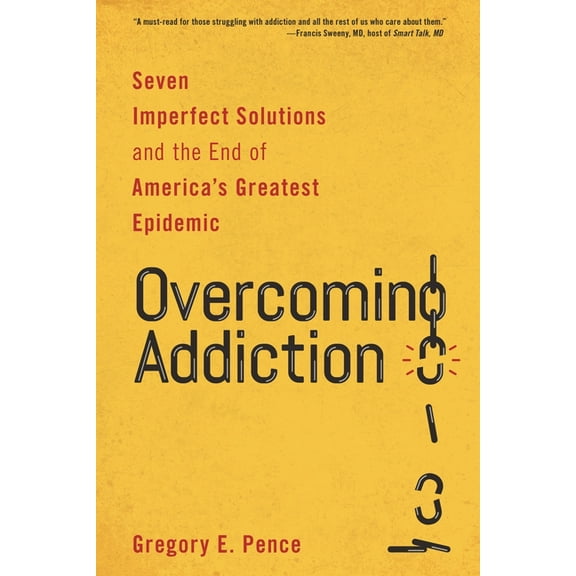 Overcoming Addiction: Seven Imperfect Solutions and the End of America's Greatest Epidemic, (Paperback)