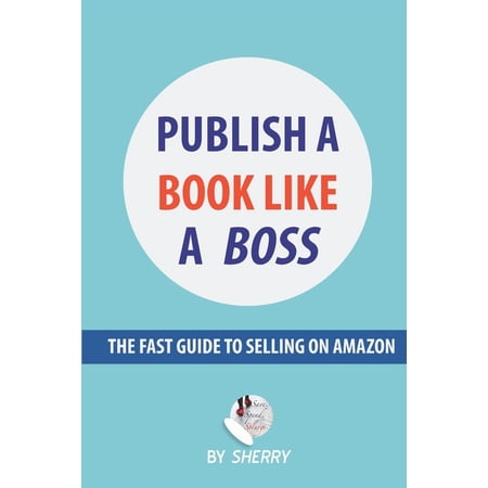 Like a Boss: Publish a Book Like a Boss: The Fast Guide to Selling on Amazon (Paperback)