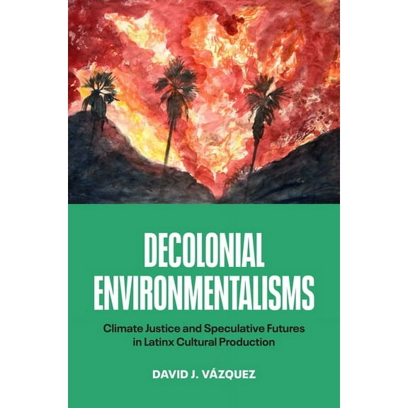Decolonial Environmentalisms: Climate Justice and Speculative Futures in Latinx Cultural Production, (Paperback)