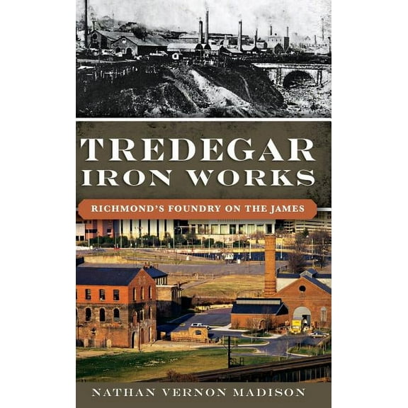 Tredegar Iron Works: Richmond's Foundry on the James (Hardcover)