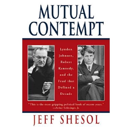 Mutual Contempt Lyndon Johnson Robert Kennedy And The Feud That Defined A Decade - 