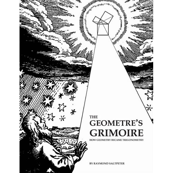 The Geometre's Grimoire: How Geometry Became Trigonometry, (Paperback)