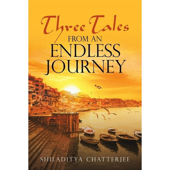 Three Tales from an Endless Journey Paperback 1543706320 9781543706321 Shiladitya Chatterjee