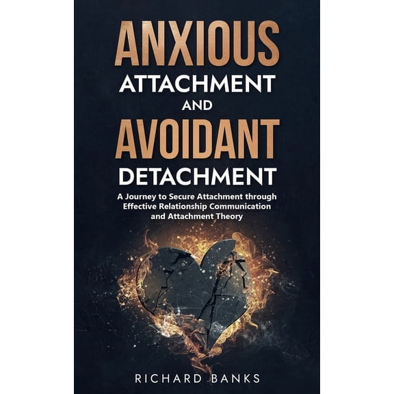 The Secure Attachment Series: Building H Anxious Attachment and Avoidant Detachment: A Journey to Secure Attachment through Effective Relationship Communication , Book 1, (Paperback)