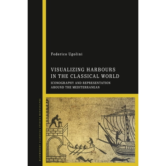 Visualizing Harbours in the Classical World: Iconography and Representation Around the Mediterranean, (Paperback)