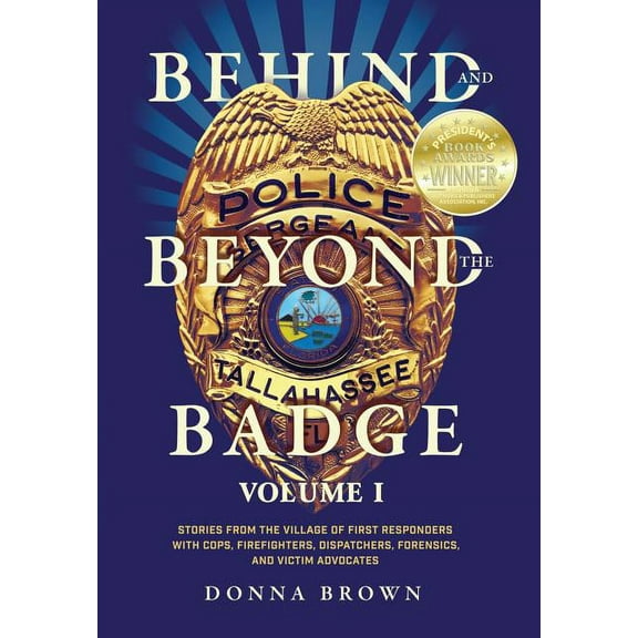 Behind and Beyond the Badge: Stories from the Village of First Responders with Cops, Firefighters, Dispatchers, Forensics, and Victim Advocates (Hardcover)