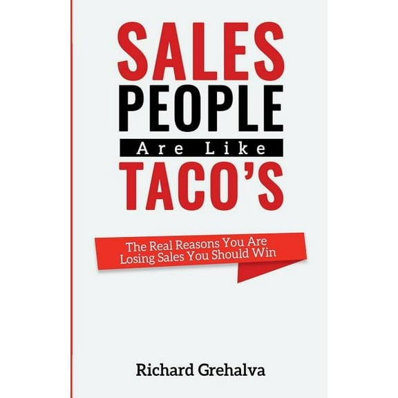 Salespeople Are Like Tacos: The Real Reasons You Are Losing Sales You Should Win (Paperback)