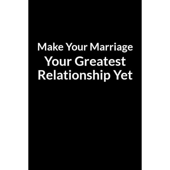 Make Your Marriage Your Greatest Relationship Yet: The Overweight African American Dad's Guide to Saving Your Marriage t, (Paperback)