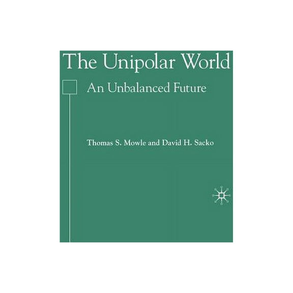 The Unipolar World: An Unbalanced Future, (Paperback)
