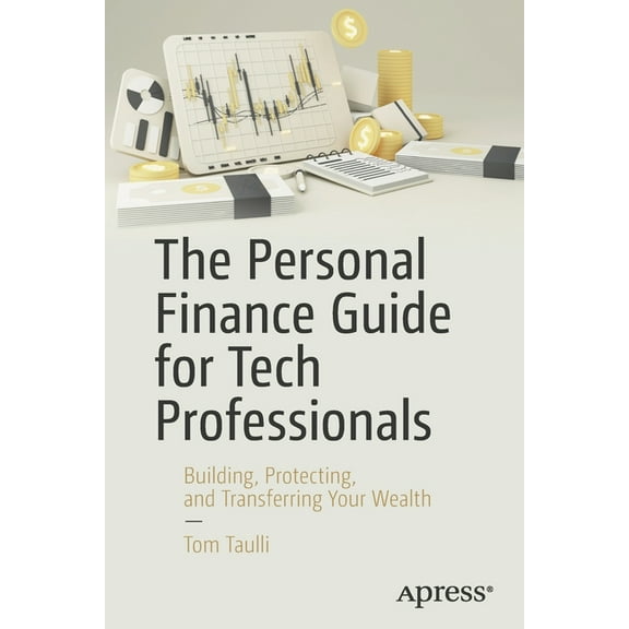The Personal Finance Guide for Tech Professionals: Building, Protecting, and Transferring Your Wealth, (Paperback)