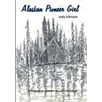 Alaskan Pioneer Girl: A Memoir of America's Last Frontier (Paperback)