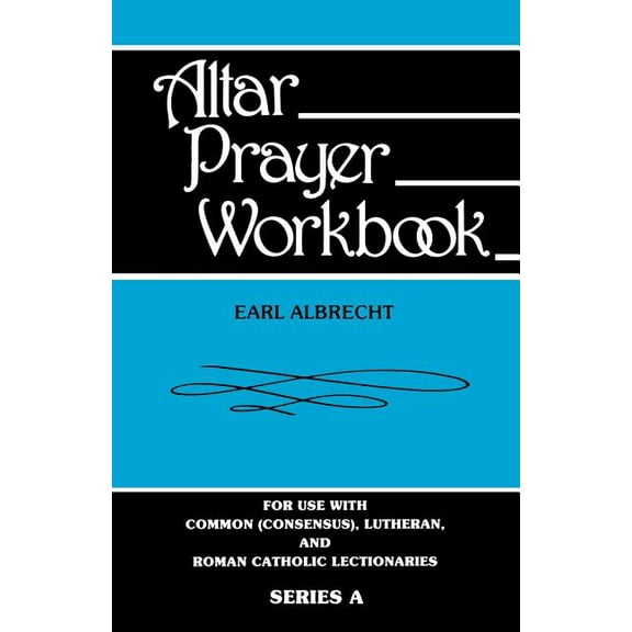 Altar Prayer Workbook: For Use with Common (Consensus), Lutheran, and Roman Catholic Lectionaries: Series a (Paperback)