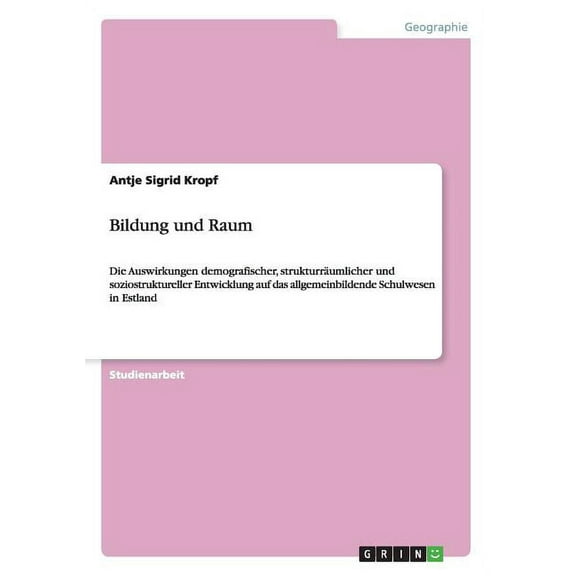 Bildung und Raum : Die Auswirkungen demografischer, strukturräumlicher und soziostruktureller Entwicklung auf das allgemeinbildende Schulwesen in Estland (Paperback)