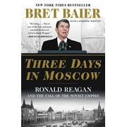BRET BAIER; CATHERINE WHITNEY Three Days in Moscow: Ronald Reagan and the Fall of the Soviet Empire (Paperback)