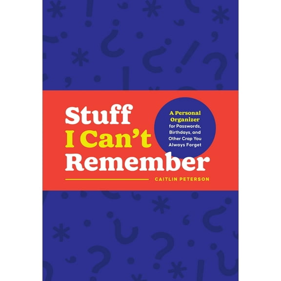 Stuff I Can't Remember: A Personal Organizer for Passwords, Birthdays, and Other Crap You Always Forget, (Paperback)