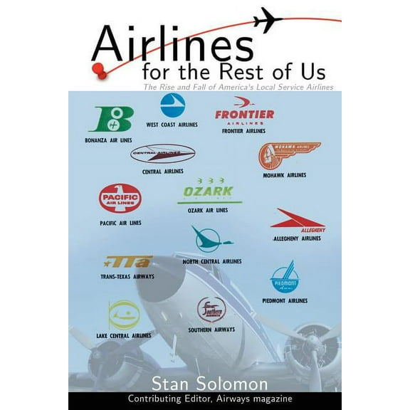 Airlines For the Rest Of Us: The Rise and Fall of America's Local Service Airlines, (Paperback)
