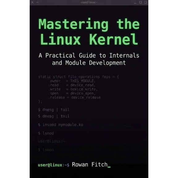 Mastering the Linux Kernel: A Practical Guide to Internals and Module Development, (Paperback)