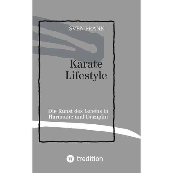 Karate Lifestyle: Die Kunst des Lebens in Harmonie und Disziplin, (Paperback)