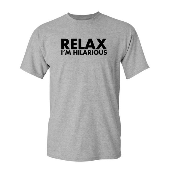 Relax Hilarious Sarcastic Humor Graphic Novelty Super Soft Ring Spun Funny T Shirt