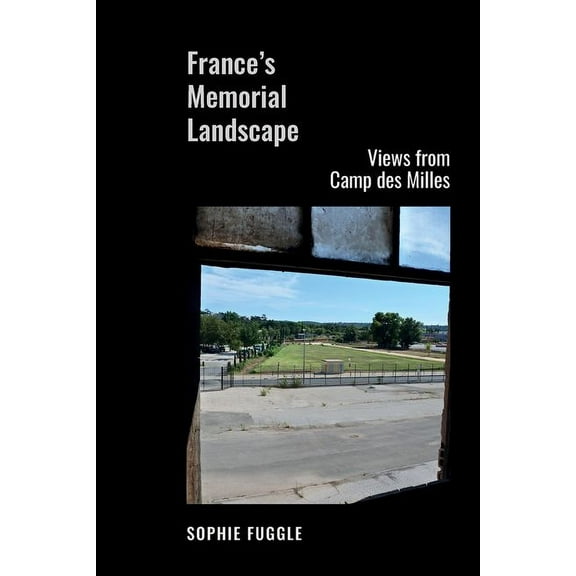 Contemporary French and Francophone Cult France's Memorial Landscape: Views from Camp Des Milles, Book 91, (Hardcover)
