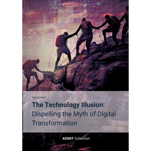 The Technology Illusion: Dispelling the Myth of Digital Transformation, (Paperback)