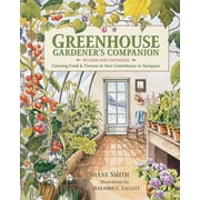 SHANE SMITH; MAJORIE LEGGITT Greenhouse Gardener's Companion, Revised and Expanded Edition : Growing Food & Flowers in Your Greenhouse or Sunspace (Paperback)