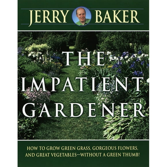 Impatient Gardener: How to Grow Green Grass, Gorgeous Flowers, and Great Vegetables--Without a Green Thumb! (Paperback)