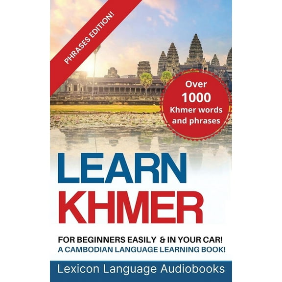 Learn Khmer For Beginners! A Cambodian Language Learning Book! Over 1000 Khmer Words and Phrases! Phrases Edition!, (Paperback)
