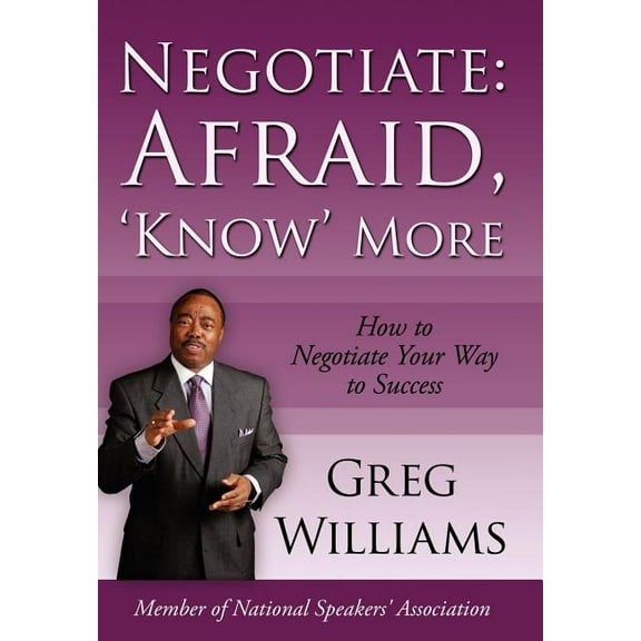 Negotiate Afraid, 'know' More : How to Negotiate Your Way to Success