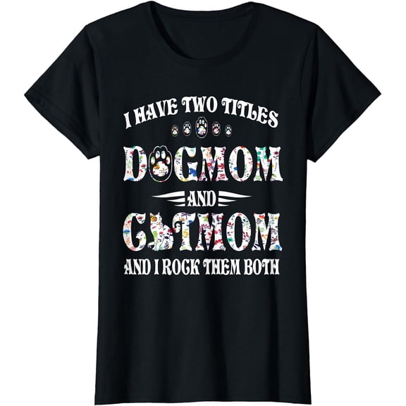 Womens I Have Two Titles Dog Mom And Cat Mom Funny Dog Lover Gift T-Shirt