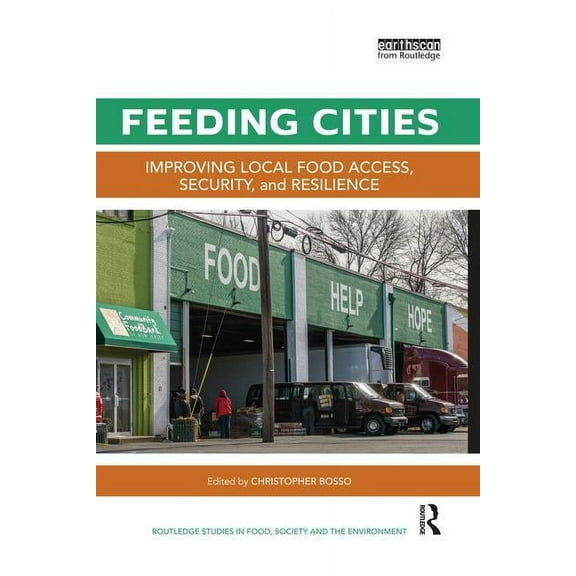 Routledge Studies in Food, Society and t Feeding Cities: Improving Local Food Access, Security, and Resilience, (Paperback)