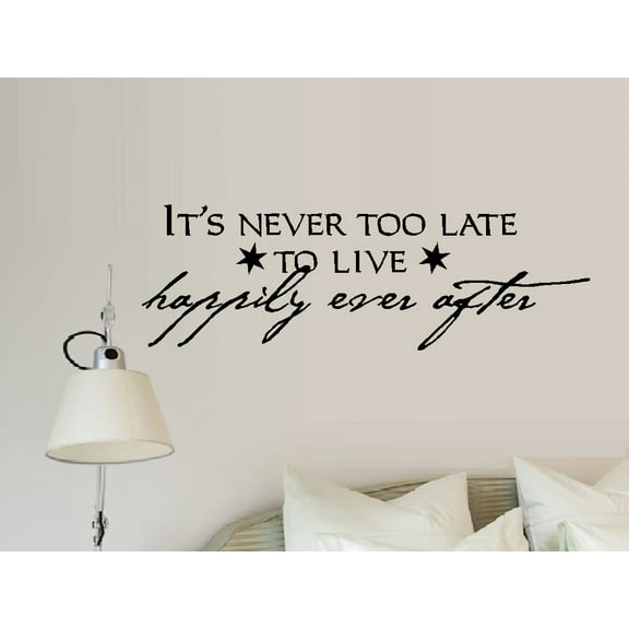 IT'S NEVER TOO LATE TO LIVE HAPPILY EVER AFTER ~ WALL DECAL, HOME DECOR 10" X 31"