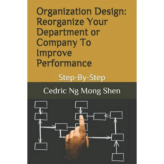 Organization Design : Reorganize Your Department or Company To Improve Performance: Step-By-Step (Paperback)