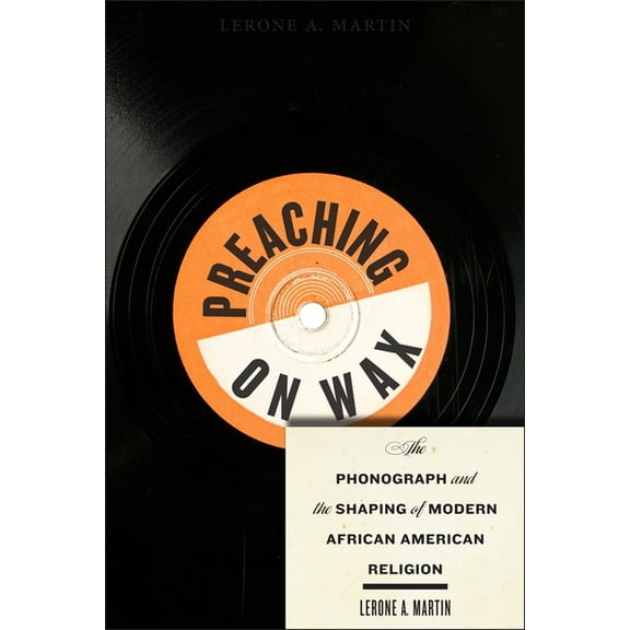 Religion, Race, and Ethnicity Preaching on Wax: The Phonograph and the Shaping of Modern African American Religion, Book 5, (Paperback)