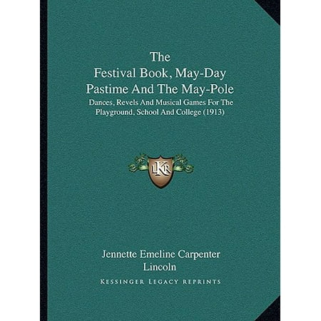 The Festival Book, May-Day Pastime and the May-Pole : Dances, Revels and Musical Games for the Playground, School and College