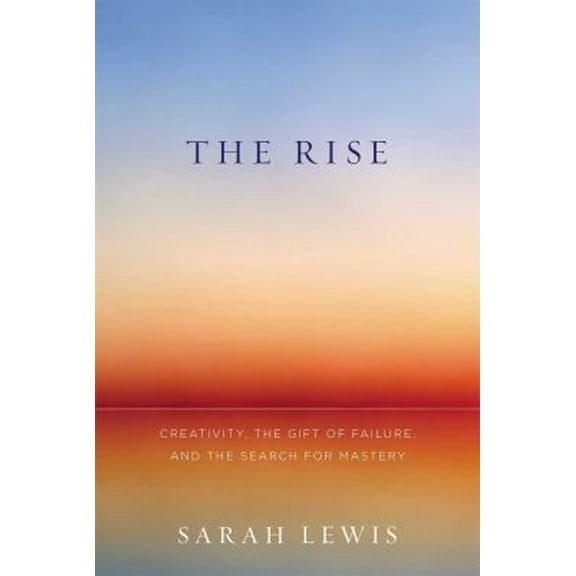 Pre-Owned The Rise: Creativity, the Gift of Failure, and the Search for Mastery (Hardcover) 1451629230 9781451629231