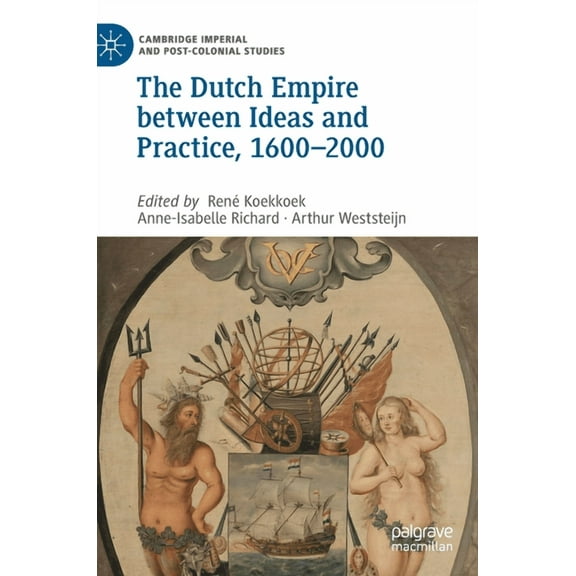 Cambridge Imperial and Post-Colonial Stu The Dutch Empire Between Ideas and Practice, 1600-2000, (Hardcover)
