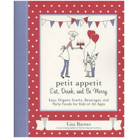 Petit Appetit: Eat, Drink, and Be Merry: Easy, Organic Snacks, Beverages, and Party Foods for Kids of All Ages