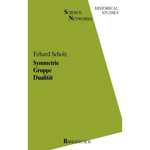 Science Networks. Historical Studies Symmetrie Gruppe DualitÃ¤t: Zur Beziehung Zwischen Theoretischer Mathematik Und Anwendungen in Kristallographie Und Baust, Book 1, (Hardcover)