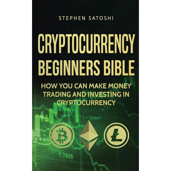 Cryptocurrency Beginners Bible: How You Can Make Money Trading and Investing in Cryptocurrency, (Paperback)