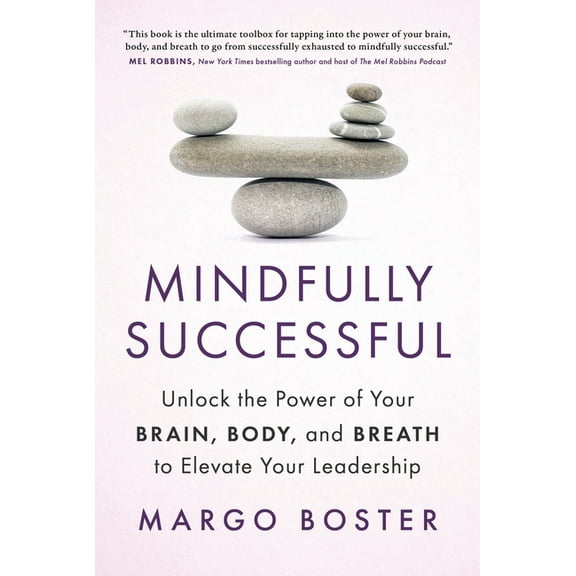 Mindfully Successful: Unlock the Power of Your Brain, Body, and Breath to Elevate Your Leadership, (Hardcover)