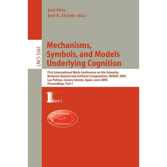 Mechanisms, Symbols, and Models Underlying Cognition: First International Work-Conference on the Interplay Between Natur, (Paperback)