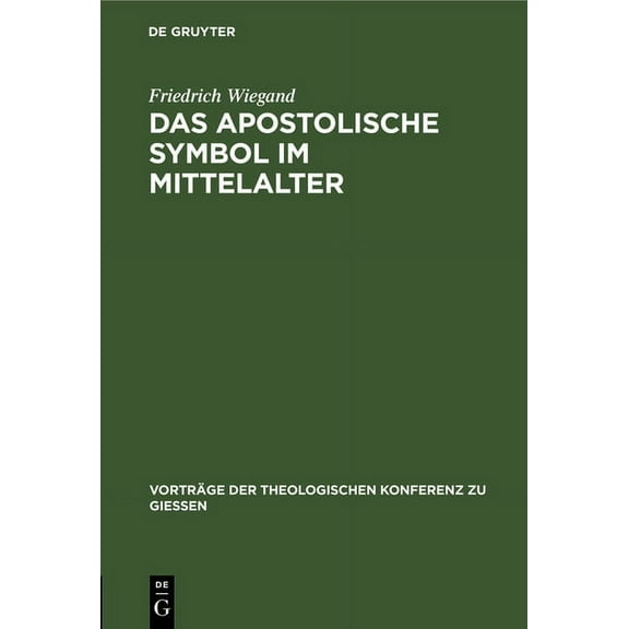 Vorträge der Theologischen Konferenz Zu Giessen: Das Apostolische Symbol Im Mittelalter: Eine Skizze (Hardcover)