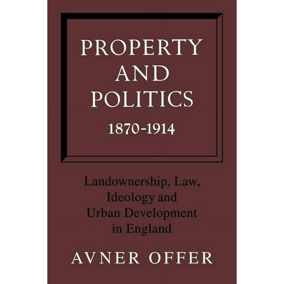 Property and Politics 1870 1914: Landownership, Law, Ideology and Urban Development in England, (Paperback)