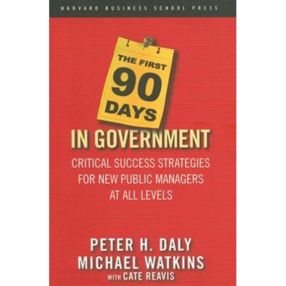 Pre-Owned The First 90 Days in Government: Critical Success Strategies for New Public Managers at All Levels (Hardcover) 1591399556 9781591399551